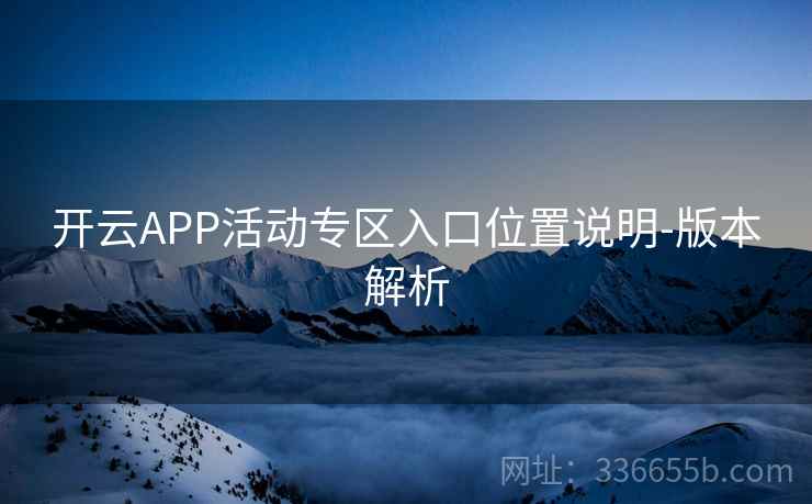 开云APP活动专区入口位置说明-版本解析  第2张