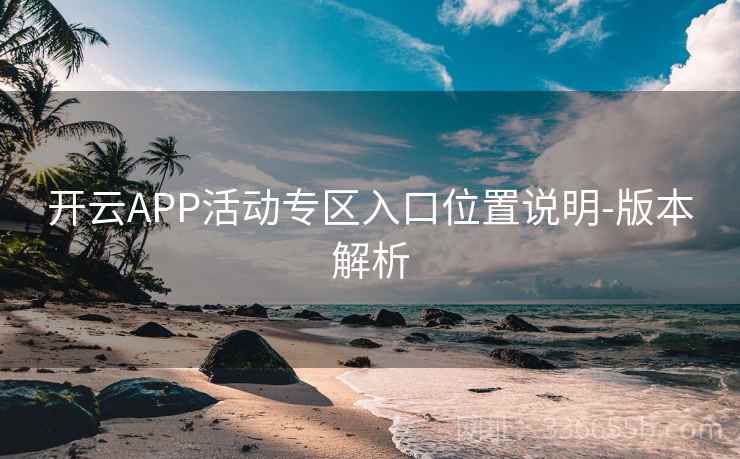 开云APP活动专区入口位置说明-版本解析