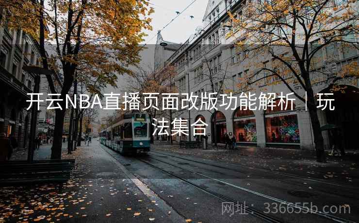开云NBA直播页面改版功能解析｜玩法集合