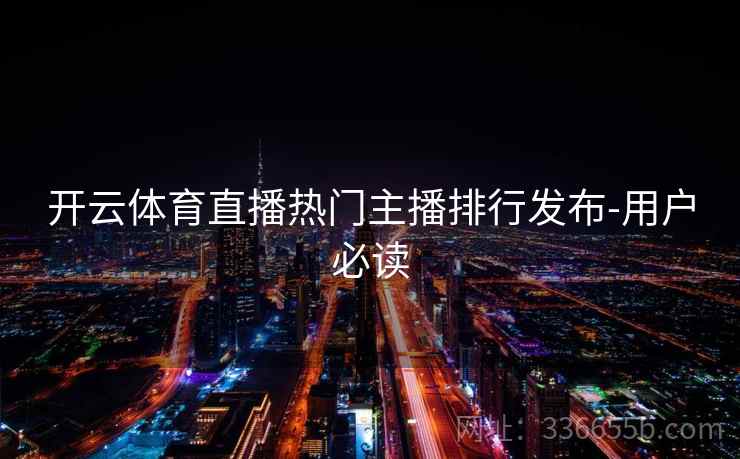 开云体育直播热门主播排行发布-用户必读