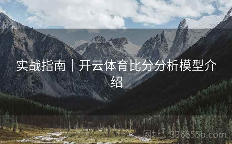 实战指南｜开云体育比分分析模型介绍