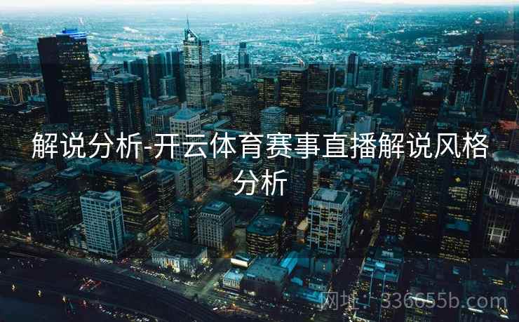 解说分析-开云体育赛事直播解说风格分析