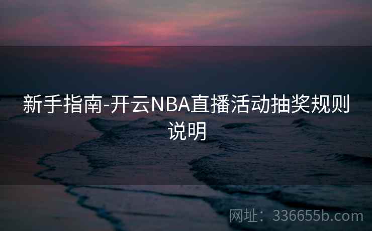 新手指南-开云NBA直播活动抽奖规则说明