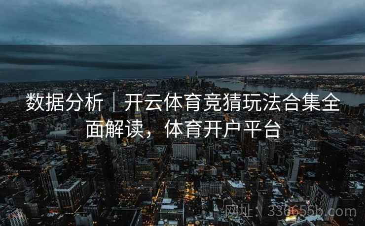 数据分析|开云体育竞猜玩法合集全面解读,体育开户平台