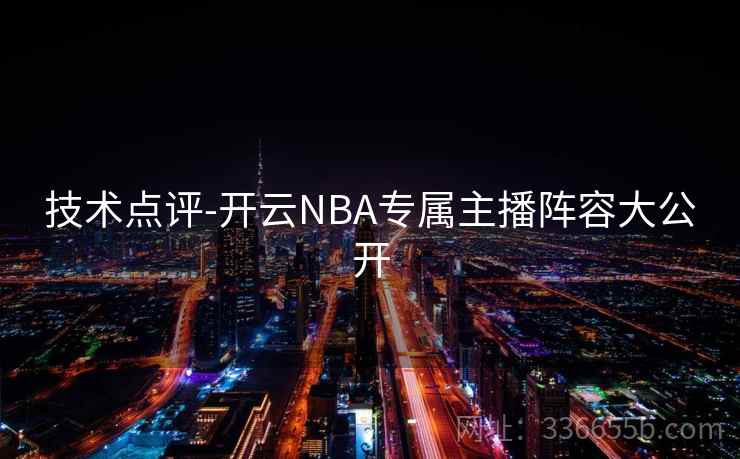 技术点评-开云NBA专属主播阵容大公开