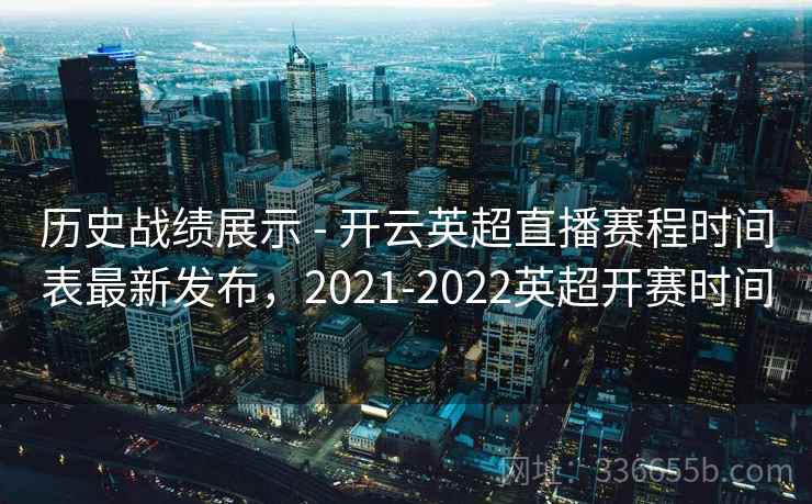 历史战绩展示 - 开云英超直播赛程时间表最新发布,2021-2022英超开赛时间