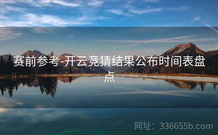 赛前参考-开云竞猜结果公布时间表盘点