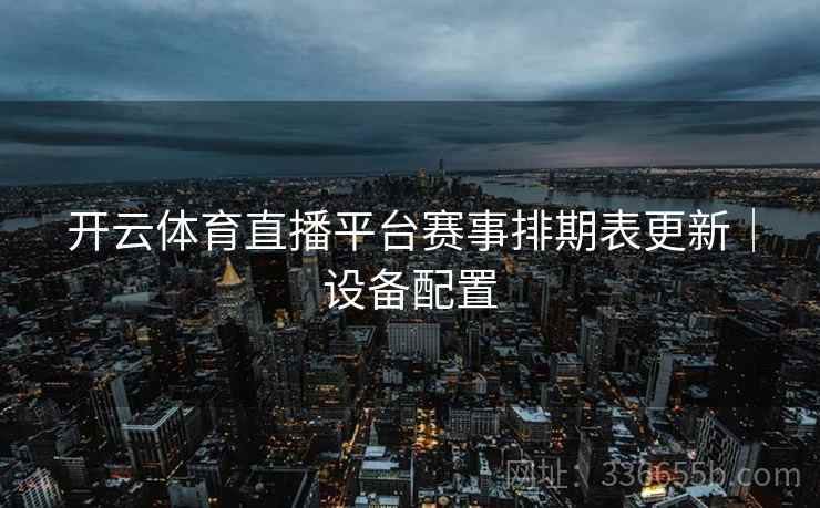 开云体育直播平台赛事排期表更新｜设备配置